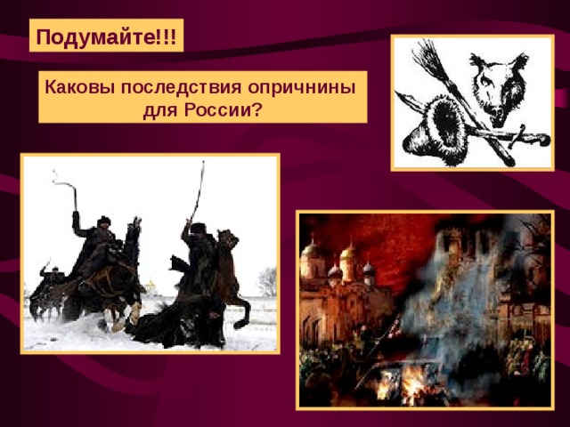 Подумайте!!! Каковы последствия опричнины для России?