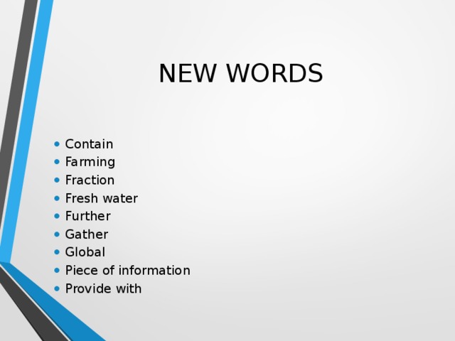 NEW WORDS Contain Farming Fraction Fresh water Further Gather Global Piece of information Provide with 