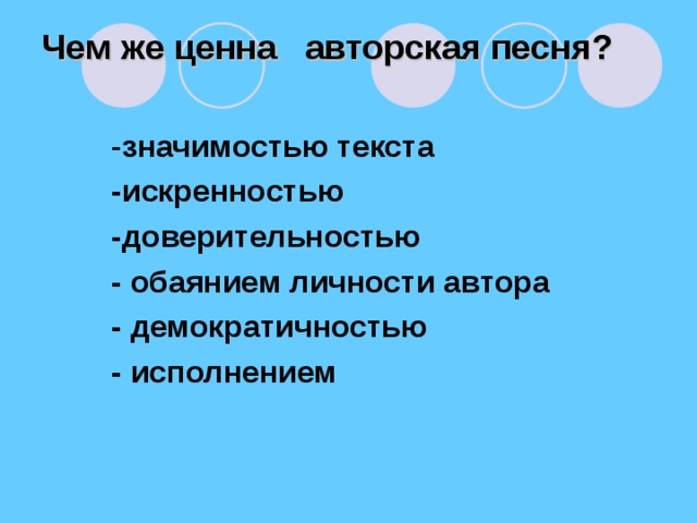 Чем же ценна авторская песня?   - значимостью текста -искренностью -доверительностью - обаянием личности автора - демократичностью - исполнением - значимостью текста -искренностью -доверительностью - обаянием личности автора - демократичностью - исполнением - значимостью текста -искренностью -доверительностью - обаянием личности автора - демократичностью - исполнением