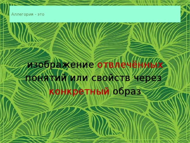  Аллегория - это   изображение отвлечённых понятий или свойств через конкретный образ 