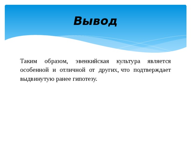 Вывод Таким образом, эвенкийская культура является особенной и отличной от других, что подтверждает выдвинутую ранее гипотезу. 