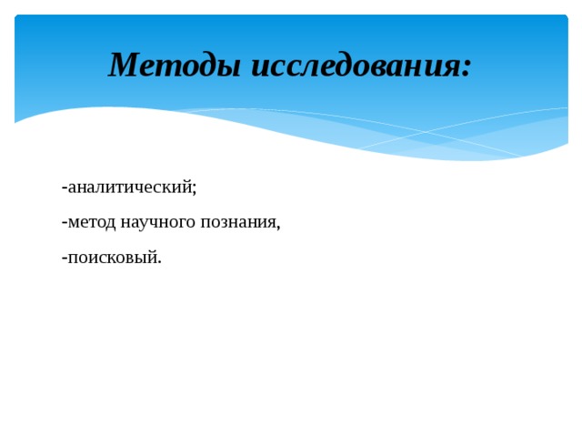 Методы исследования: -аналитический; -метод научного познания, -поисковый. 