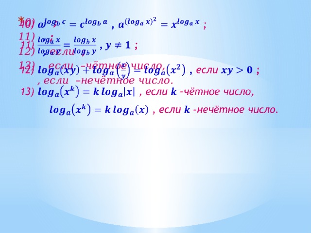   10)  , ; 11)  , ; 12)  , если  ; 13) , если –чётное число,   , если –нечётное число.  Свойства логарифмов.  