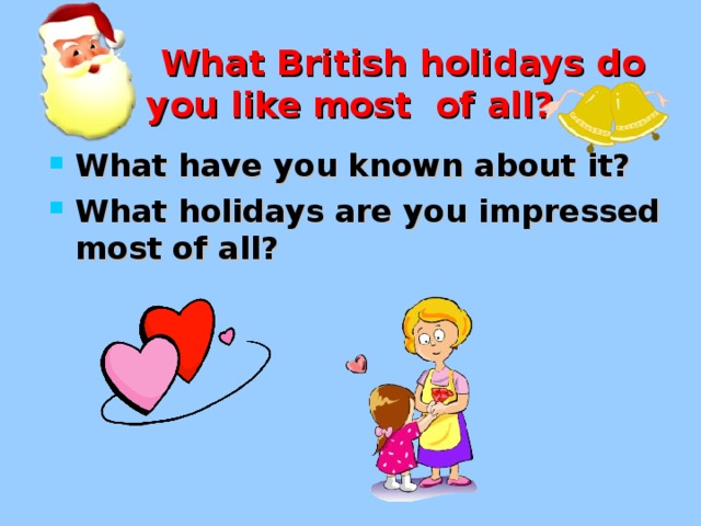  What British holidays do you like most of all? What have you known about it? What holidays are you impressed most of all? 