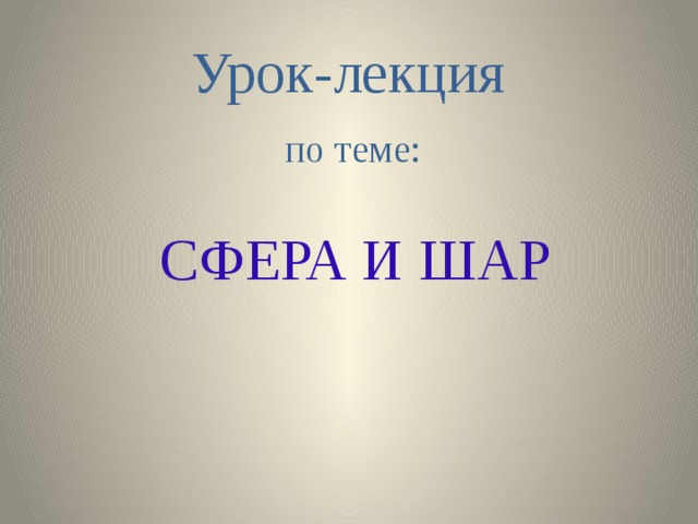 Урок-лекция  по теме: СФЕРА И ШАР 