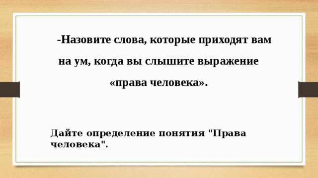 -Назовите слова, которые приходят вам на ум, когда вы слышите выражение «права человека». Дайте определение понятия 