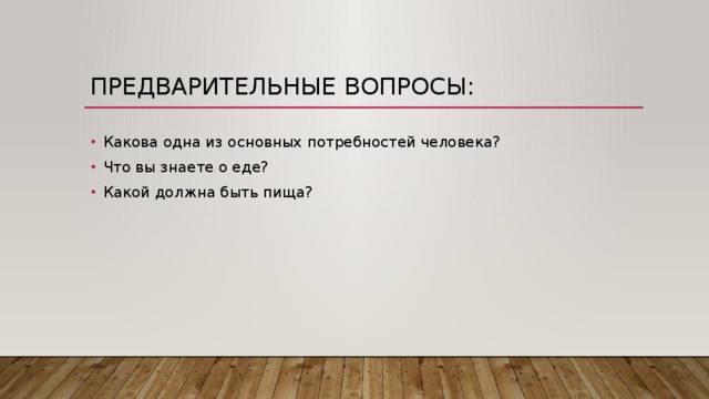 Предварительные вопросы: Какова одна из основных потребностей человека?  Что вы знаете о еде? Какой должна быть пища? 