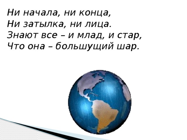 Ни начала, ни конца,  Ни затылка, ни лица.  Знают все – и млад, и стар,  Что она – большущий шар. 