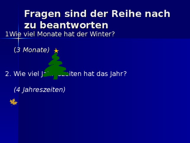 Fragen sind der Reihe nach zu beantworten   1Wie viel Monate hat der Winter?        ( 3 Monate)  2. Wie viel Jahreszeiten hat das Jahr?       (4 Jahreszeiten)         