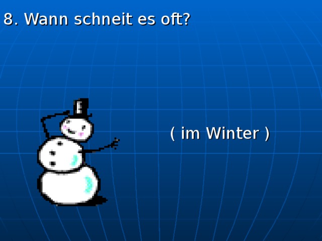 8. Wann schneit es oft?        ( im Winter ) 