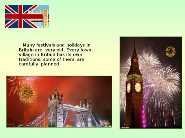  Many festivals and holidays in Britain are very old. Every town, village in Britain has its own traditions, some of them are carefully  planned. 