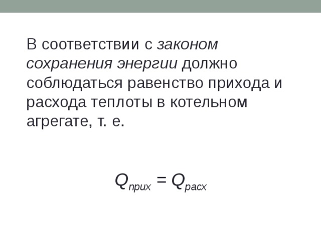 В соответствии с законом сохранения энергии должно соблюдаться равенство прихода и расхода теплоты в котельном агрегате, т. е.   Q прих = Q расх 