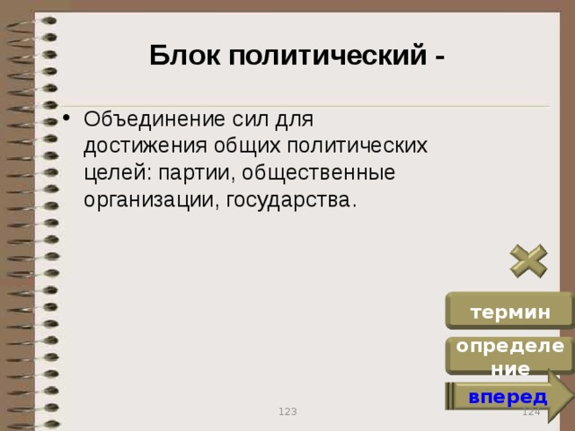 Блок политический - Объединение сил для достижения общих политических целей: партии, общественные организации, государства. термин определение вперед 124 123