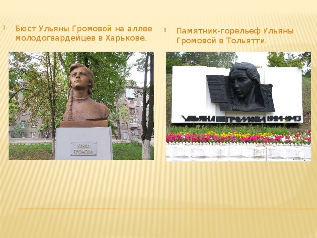 Бюст Ульяны Громовой на аллее молодогвардейцев в Харькове. Памятник-горельеф Ульяны Громовой в Тольятти.