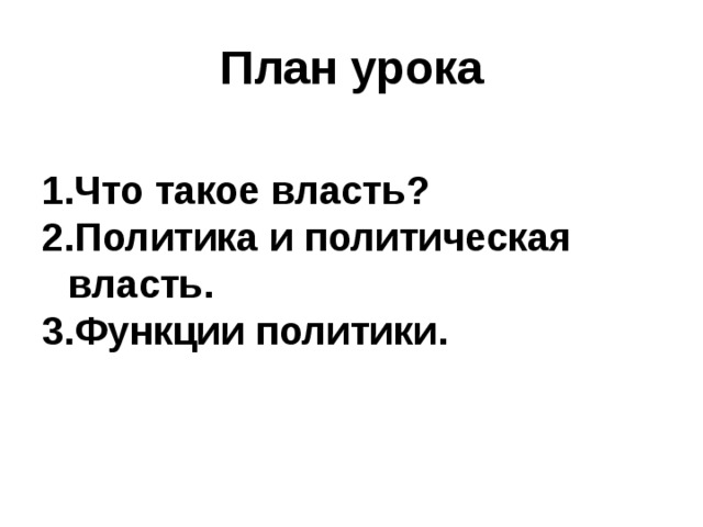 План урока Что такое власть ? Политика и политическая власть. Функции политики. 