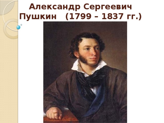 Александр Сергеевич Пушкин (1799 – 1837 гг.) 