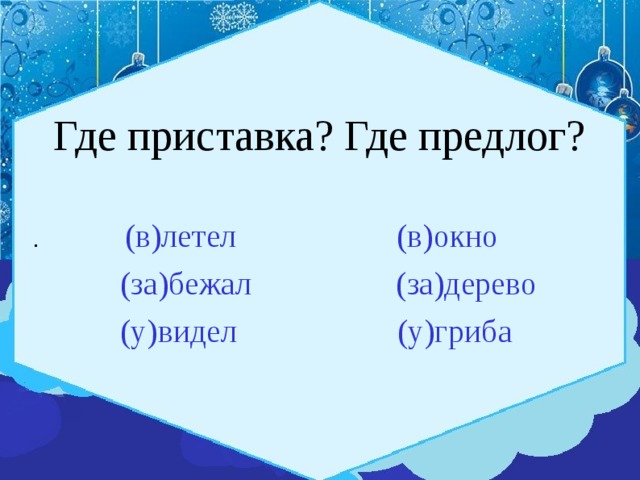 Где приставка? Где предлог? . (в)летел (в)окно  (за)бежал (за)дерево  (у)видел (у)гриба 