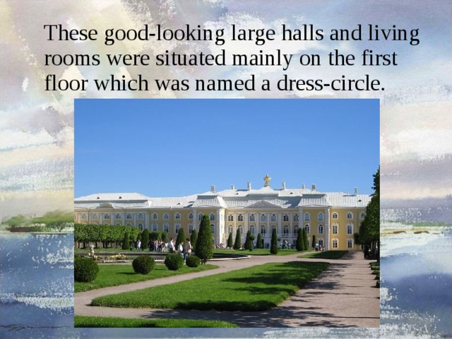  These good-looking large halls and living rooms were situated mainly on the first floor which was named a dress-circle. 