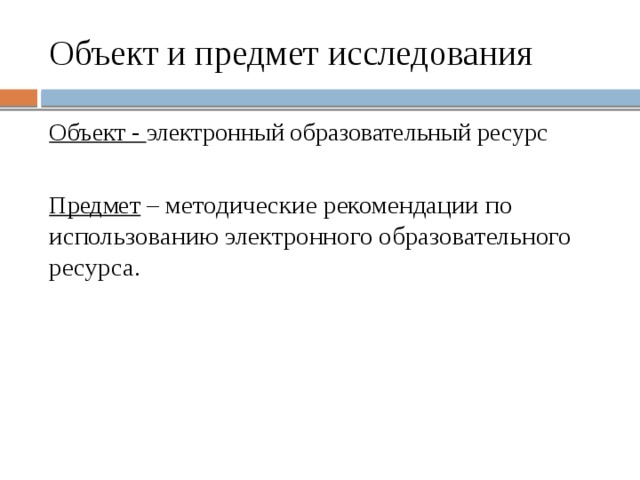 Объект и предмет исследования Объект - электронный образовательный ресурс  Предмет – методические рекомендации по использованию электронного образовательного ресурса. 