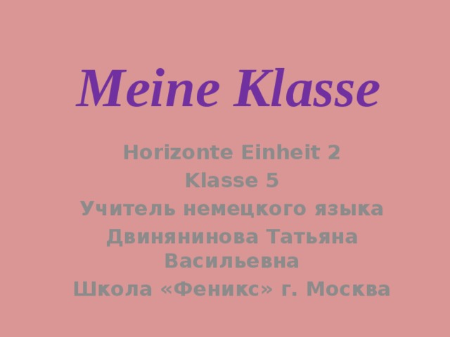 Meine Klasse Horizonte Einheit 2 Klasse 5 Учитель немецкого языка Двинянинова Татьяна Васильевна Школа «Феникс» г. Москва  