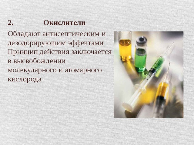 2. Окислители Обладают антисептическим и дезодорирующим эффектами Принцип действия заключается в высвобождении молекулярного и атомарного кислорода 