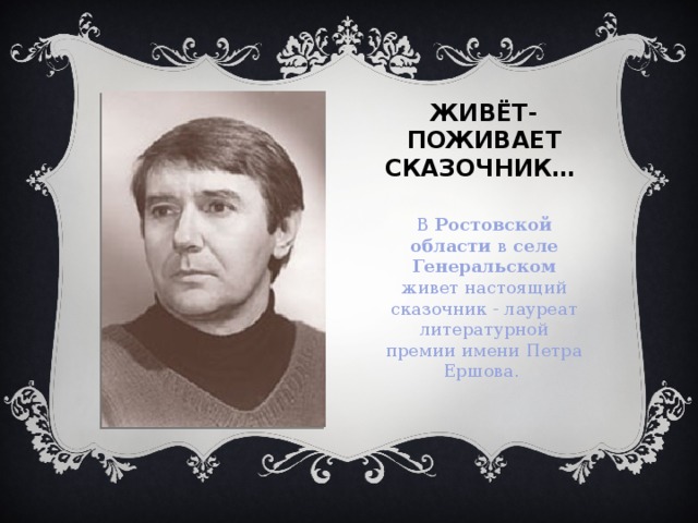 Живёт-поживает сказочник… В Ростовской области в селе Генеральском живет настоящий сказочник - лауреат литературной премии имени Петра Ершова. 