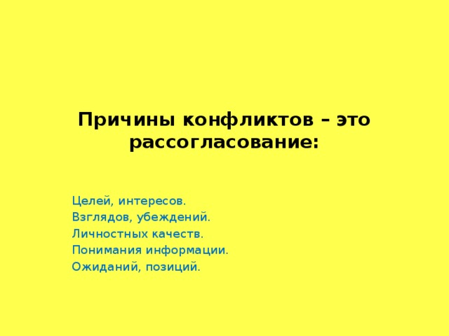 Причины конфликтов – это рассогласование:   Целей, интересов. Взглядов, убеждений. Личностных качеств. Понимания информации. Ожиданий, позиций.