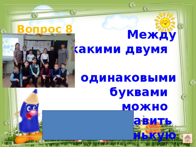 Вопрос 8  Между какими двумя одинаковыми буквами можно поставить маленькую лошадь и получить название страны ? Япония 