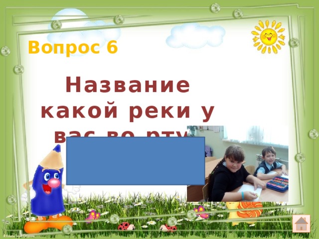 Вопрос 6 Название какой реки у вас во рту? Десна 