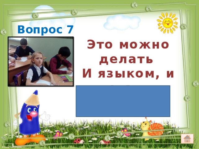 Вопрос 7 Это можно делать И языком, и ногами. болтать 