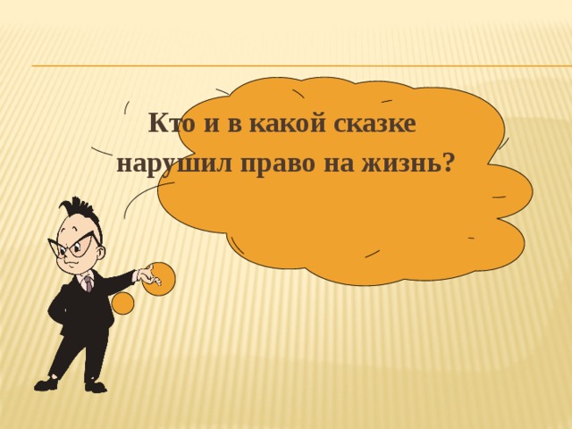  Кто и в какой сказке нарушил право на жизнь? 