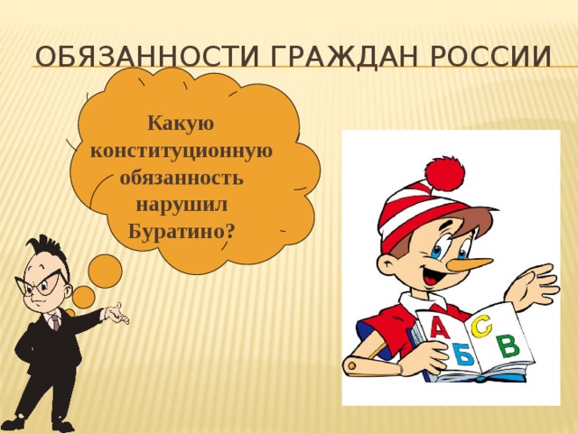 Обязанности граждан России   Какую конституционную обязанность нарушил Буратино? 