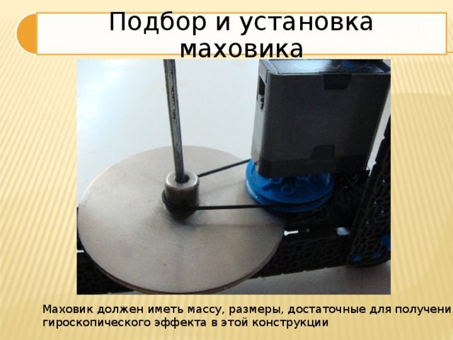 Подбор и установка маховика Маховик должен иметь массу, размеры, достаточные для получения гироскопического эффекта в этой конструкции 