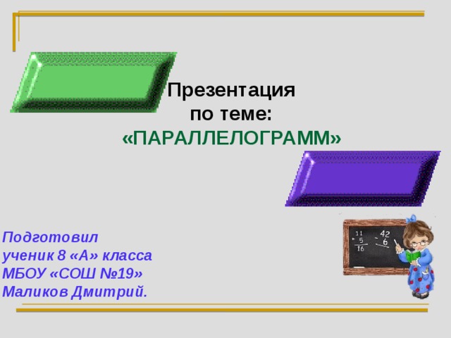 Презентация по теме: «ПАРАЛЛЕЛОГРАММ» Подготовил ученик 8 «А» класса МБОУ «СОШ №19» Маликов Дмитрий.  