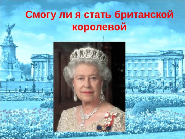Смогу ли я стать британской королевой 