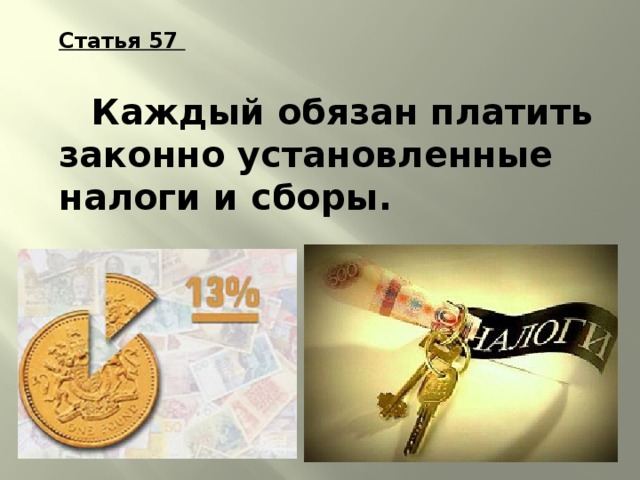 Статья 57    Каждый обязан платить законно установленные налоги и сборы. 