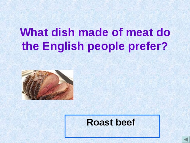 What dish made of meat do the English people prefer? Roast beef 