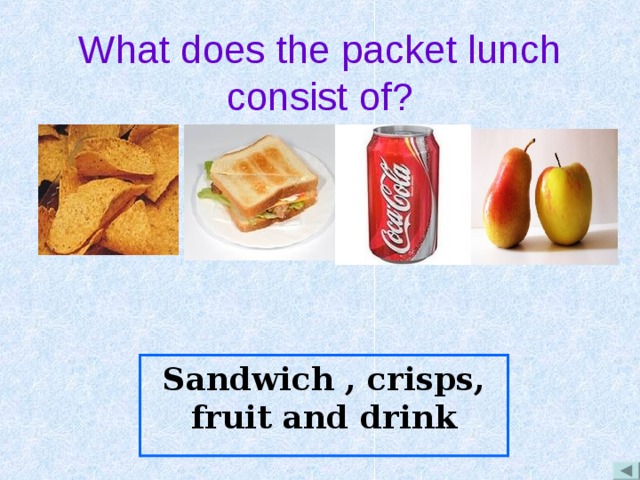 What does the packet lunch consist of? Sandwich , crisps, fruit and drink 