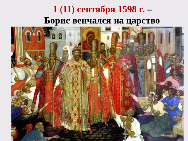 1 (11) сентября 1598 г. –  Борис венчался на царство 