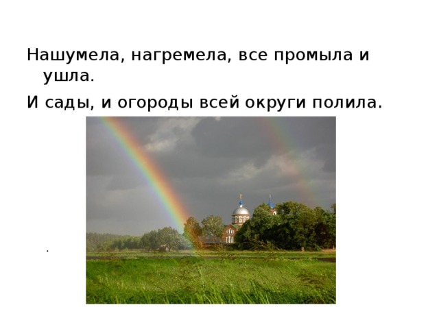 Нашумела, нагремела, все промыла и ушла. И сады, и огороды всей округи полила . . 