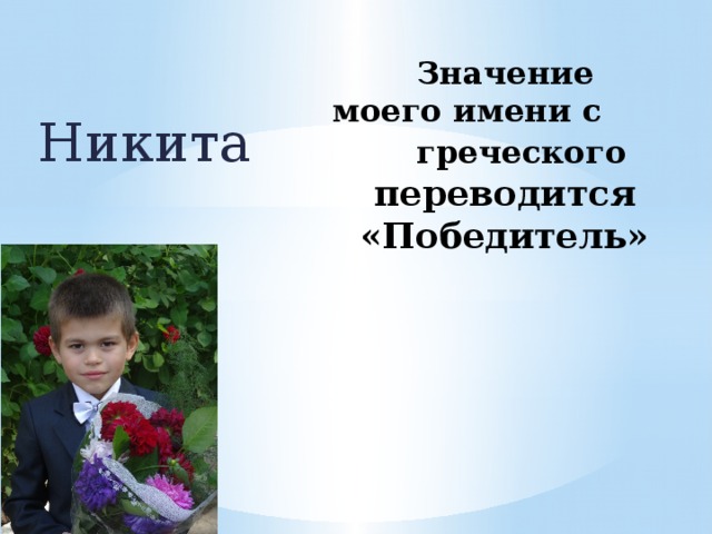 Значение  моего имени с греческого   переводится  «Победитель»   Никита 