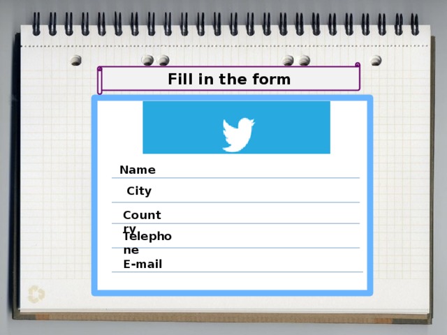 Fill in the form Name City Country Telephone E-mail 