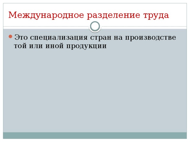 Международное разделение труда Это специализация стран на производстве той или иной продукции 
