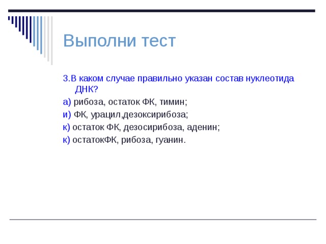Выполни тест 3.В каком случае правильно указан состав нуклеотида ДНК? а) рибоза, остаток ФК, тимин; и) ФК, урацил,дезоксирибоза; к) остаток ФК, дезосирибоза, аденин; к) остатокФК, рибоза, гуанин. 