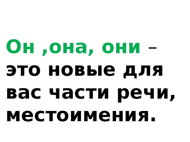 Он ,она, они – это новые для вас части речи, местоимения. 