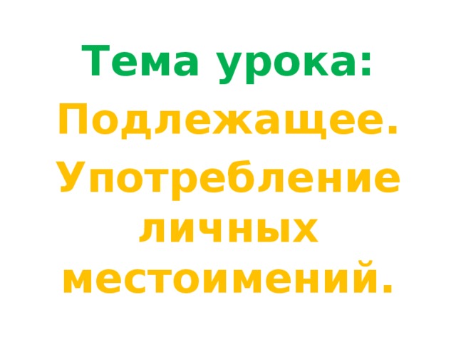 Тема урока: Подлежащее. Употребление личных местоимений. 