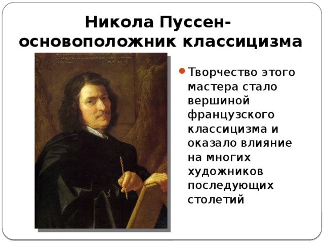 Никола Пуссен-  основоположник классицизма Творчество этого мастера стало вершиной французского классицизма и оказало влияние на многих художников последующих столетий 