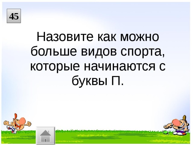 45 Назовите как можно больше видов спорта, которые начинаются с буквы П. 