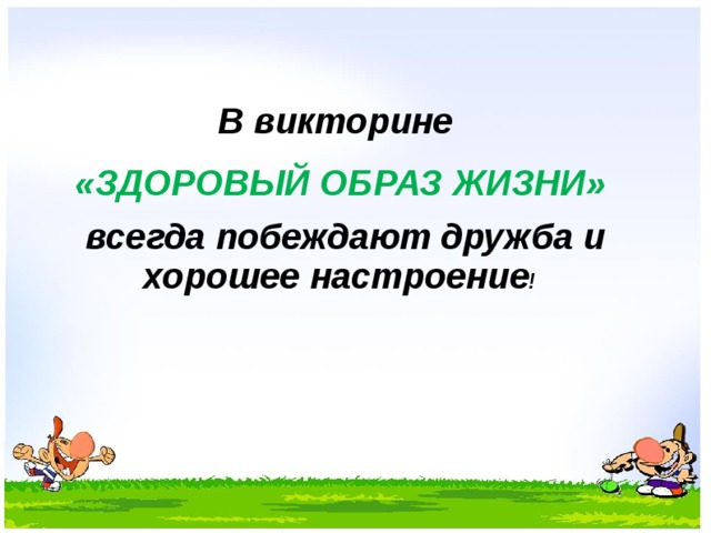 В викторине «ЗДОРОВЫЙ ОБРАЗ ЖИЗНИ»  всегда побеждают дружба и хорошее настроение ! 