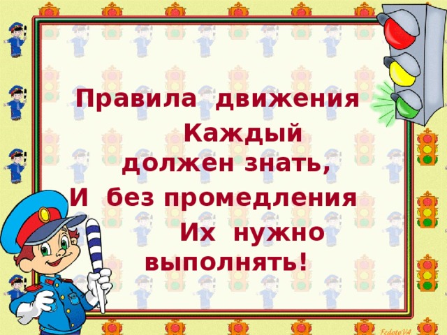  Правила движения  Каждый должен знать, И без промедления  Их нужно выполнять! 